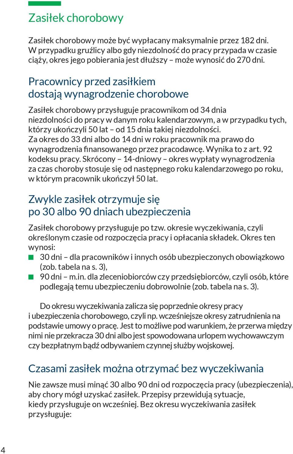 Pracownicy przed zasiłkiem dostają wynagrodzenie chorobowe Zasiłek chorobowy przysługuje pracownikom od 34 dnia niezdolności do pracy w danym roku kalendarzowym, a w przypadku tych, którzy ukończyli