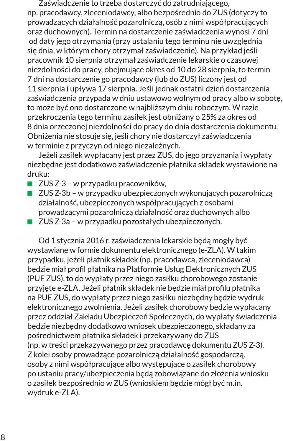 Termin na dostarczenie zaświadczenia wynosi 7 dni od daty jego otrzymania (przy ustalaniu tego terminu nie uwzględnia się dnia, w którym chory otrzymał zaświadczenie).