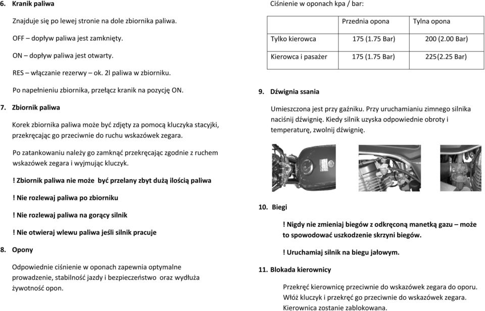 7. Zbiornik paliwa Korek zbiornika paliwa może być zdjęty za pomocą kluczyka stacyjki, przekręcając go przeciwnie do ruchu wskazówek zegara. 9. Dźwignia ssania Umieszczona jest przy gaźniku.