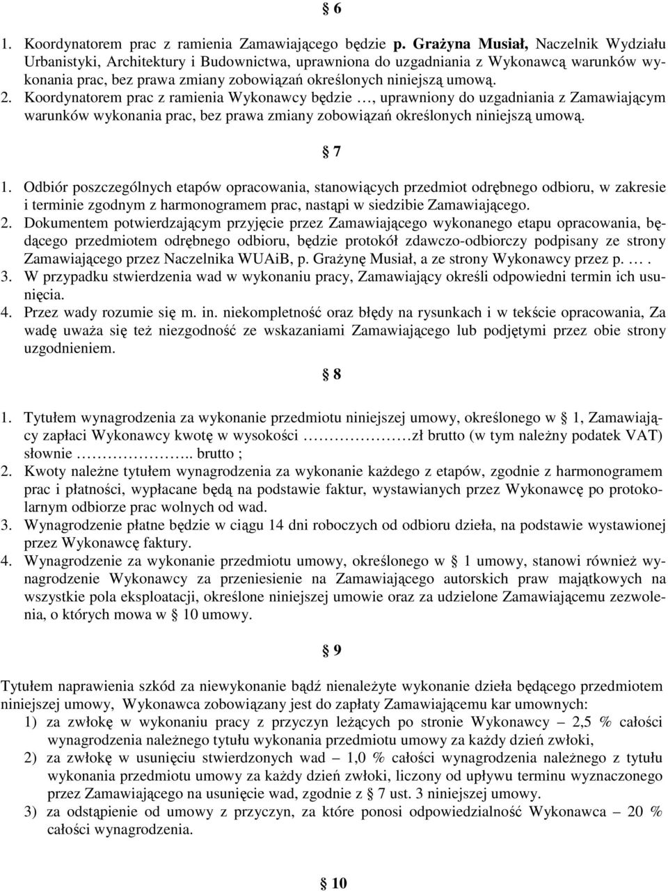 Koordynatorem prac z ramienia Wykonawcy będzie, uprawniony do uzgadniania z Zamawiającym warunków wykonania prac, bez prawa zmiany zobowiązań określonych niniejszą umową. 7 1.