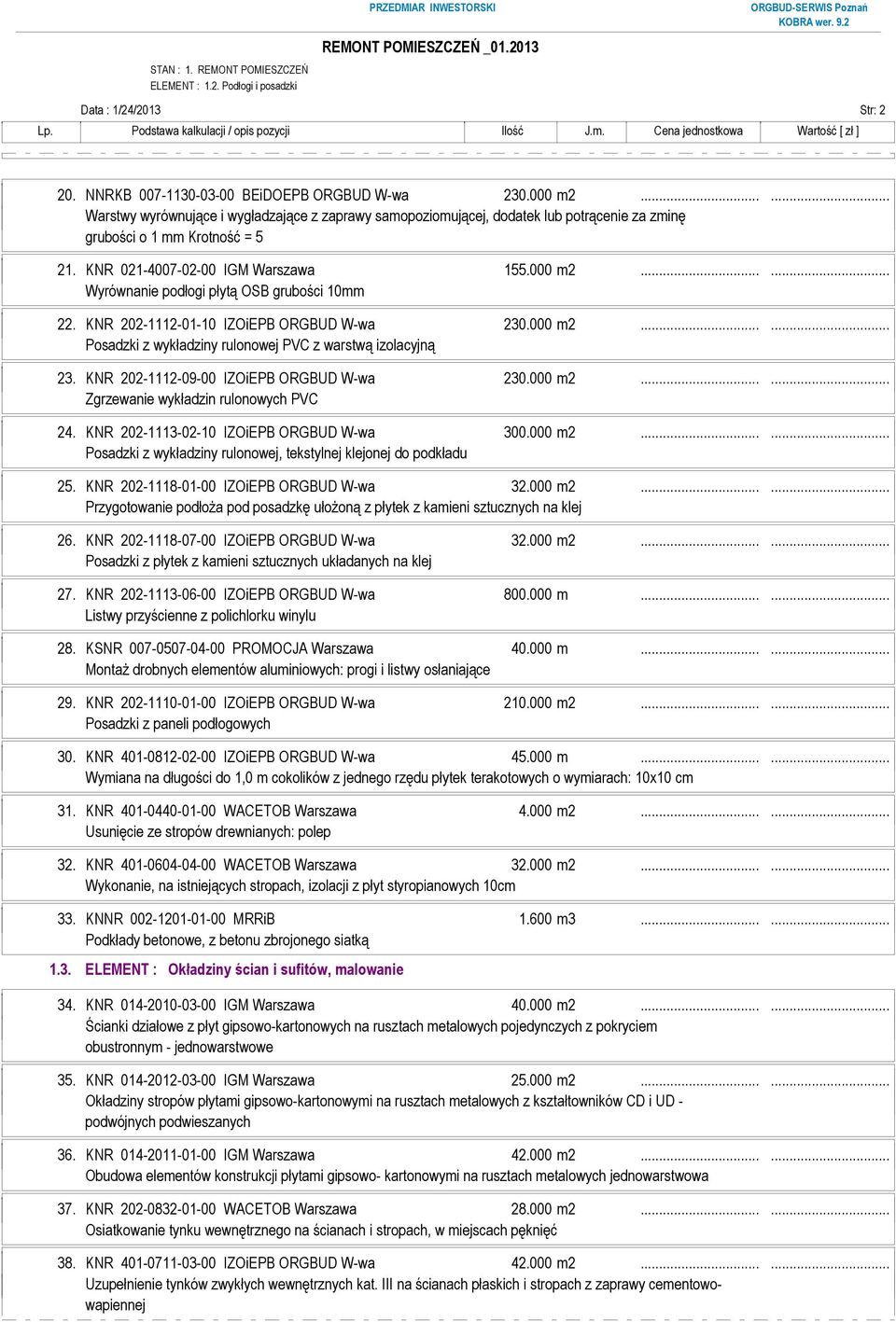 ..... Wyrównanie podłogi płytą OSB grubości 10mm 22. KNR 202-1112-01-10 IZOiEPB ORGBUD W-wa 230.000 m2...... Posadzki z wykładziny rulonowej PVC z warstwą izolacyjną 23.