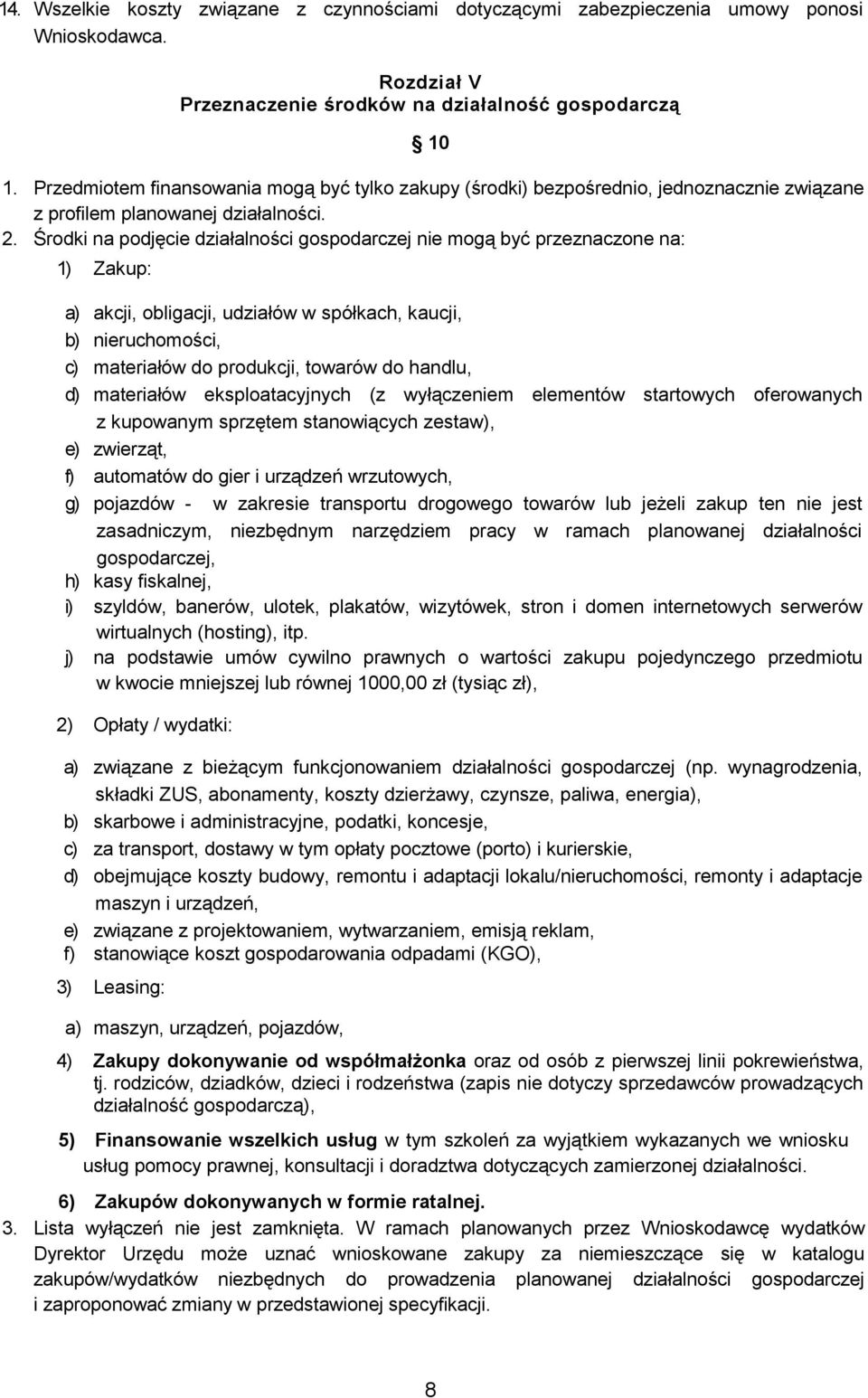 Środki na podjęcie działalności gospodarczej nie mogą być przeznaczone na: 1) Zakup: a) akcji, obligacji, udziałów w spółkach, kaucji, b) nieruchomości, c) materiałów do produkcji, towarów do handlu,