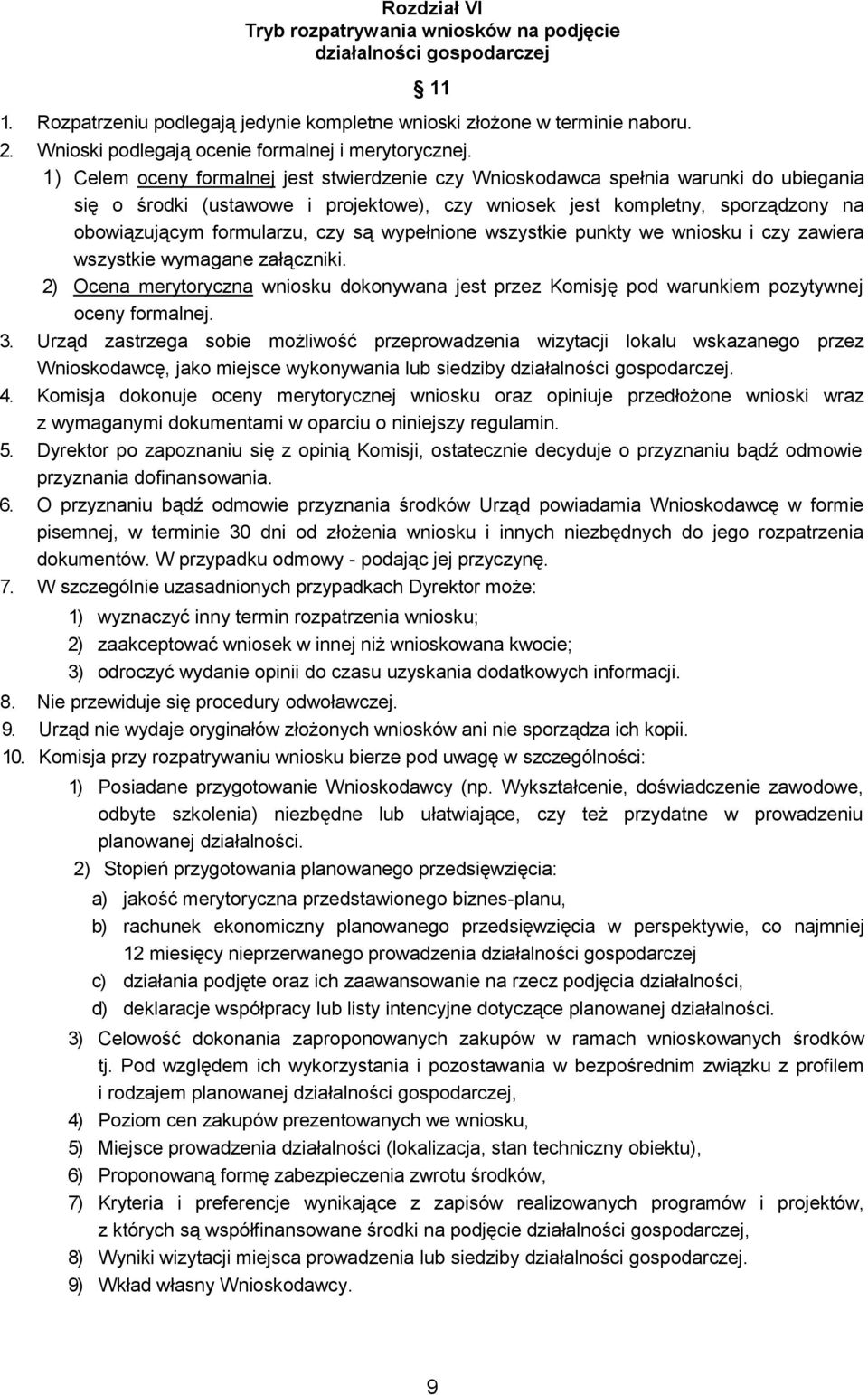 1) Celem oceny formalnej jest stwierdzenie czy Wnioskodawca spełnia warunki do ubiegania się o środki (ustawowe i projektowe), czy wniosek jest kompletny, sporządzony na obowiązującym formularzu, czy