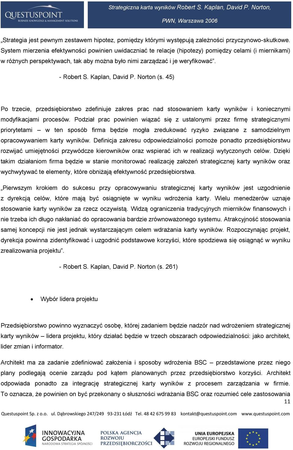 Kaplan, David P. Norton (s. 45) Po trzecie, przedsiębiorstwo zdefiniuje zakres prac nad stosowaniem karty wyników i koniecznymi modyfikacjami procesów.