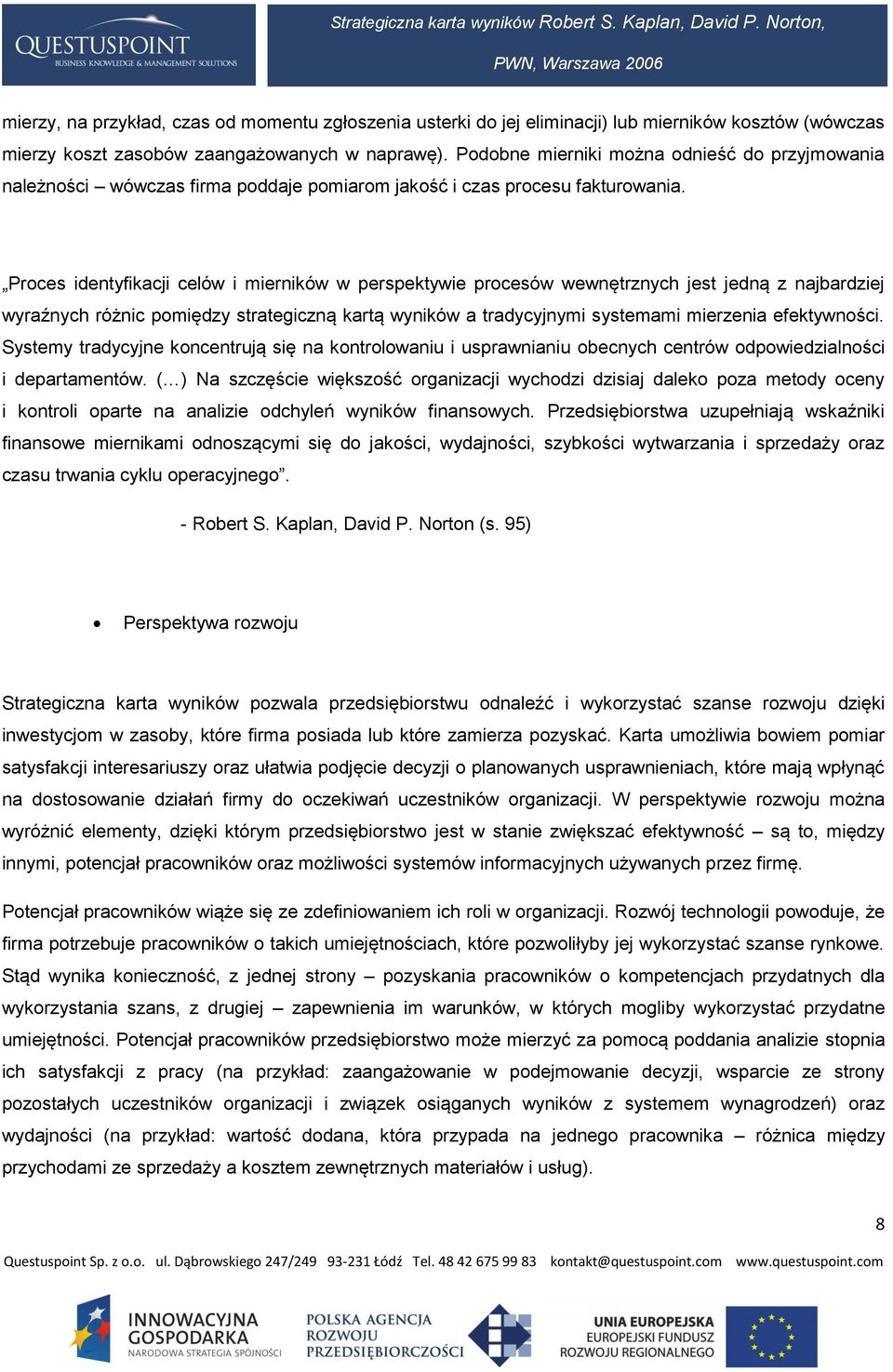 Proces identyfikacji celów i mierników w perspektywie procesów wewnętrznych jest jedną z najbardziej wyraźnych różnic pomiędzy strategiczną kartą wyników a tradycyjnymi systemami mierzenia