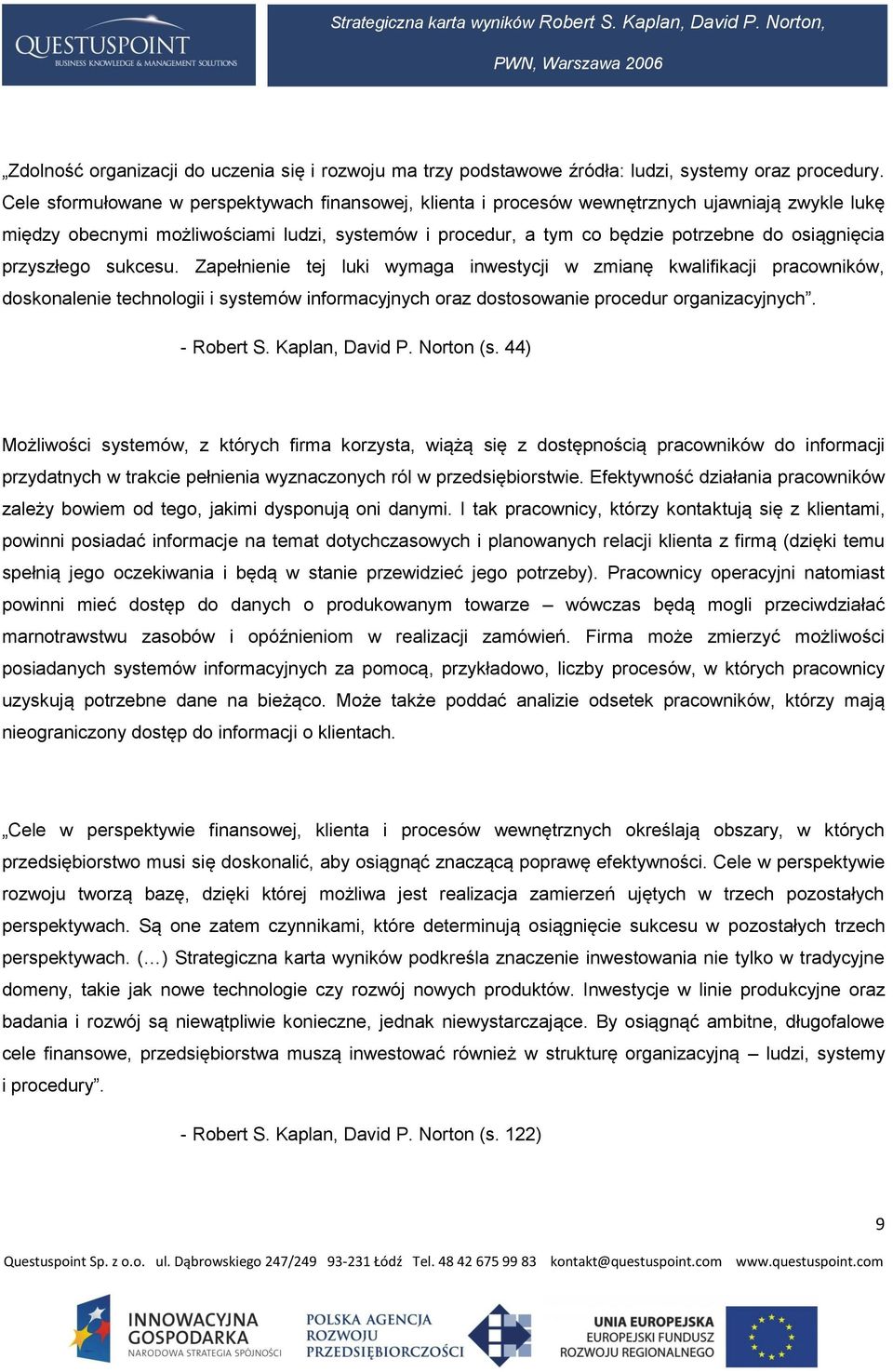 przyszłego sukcesu. Zapełnienie tej luki wymaga inwestycji w zmianę kwalifikacji pracowników, doskonalenie technologii i systemów informacyjnych oraz dostosowanie procedur organizacyjnych. - Robert S.