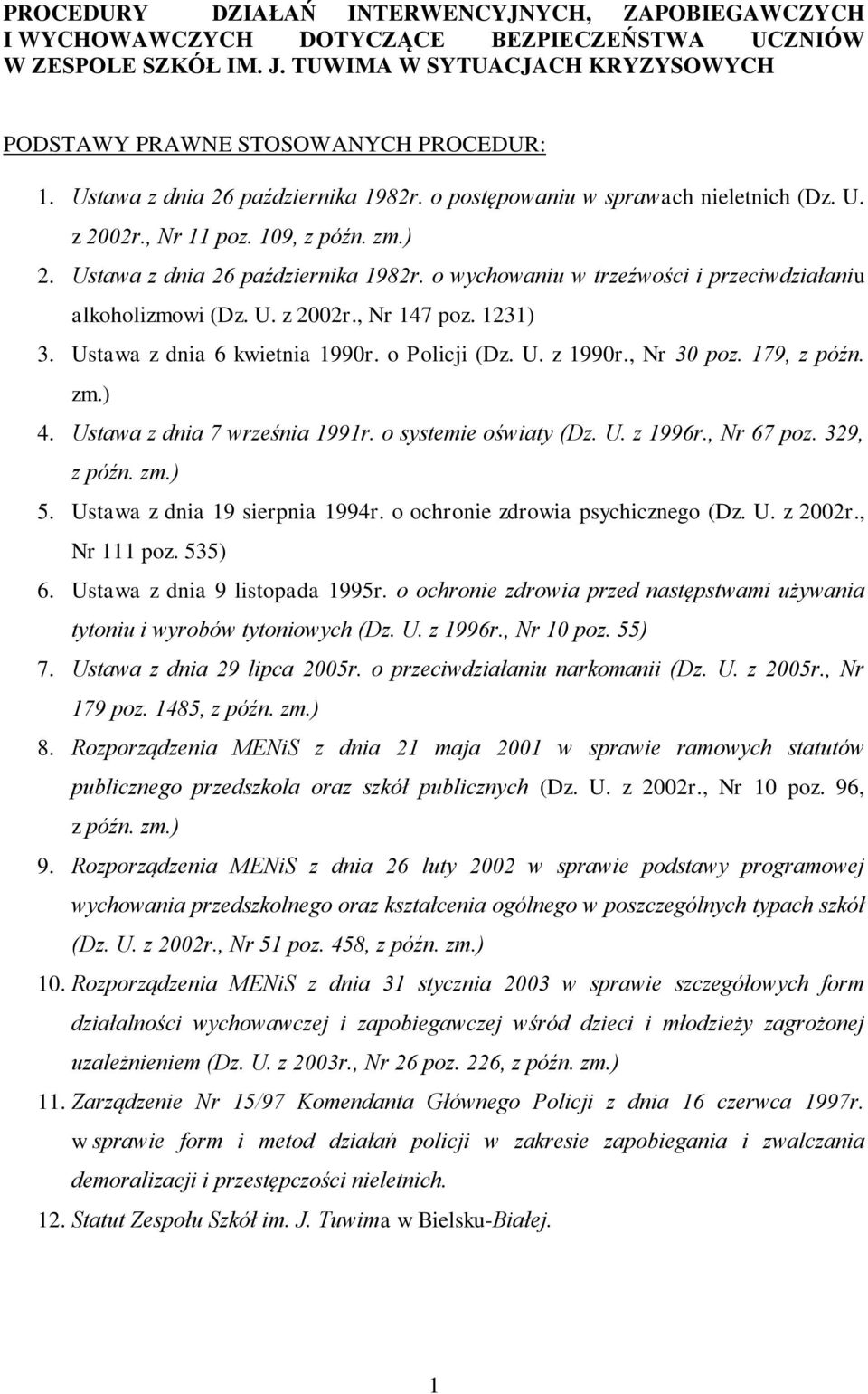 o wychowaniu w trzeźwości i przeciwdziałaniu alkoholizmowi (Dz. U. z 2002r., Nr 147 poz. 1231) 3. Ustawa z dnia 6 kwietnia 1990r. o Policji (Dz. U. z 1990r., Nr 30 poz. 179, z późn. zm.) 4.