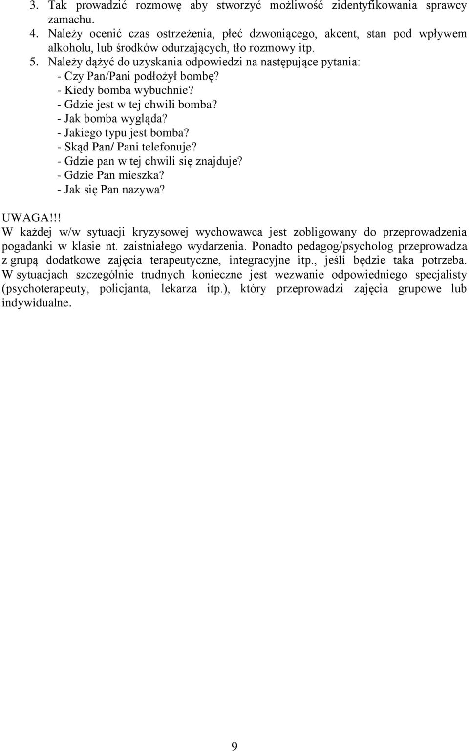 Należy dążyć do uzyskania odpowiedzi na następujące pytania: - Czy Pan/Pani podłożył bombę? - Kiedy bomba wybuchnie? - Gdzie jest w tej chwili bomba? - Jak bomba wygląda? - Jakiego typu jest bomba?