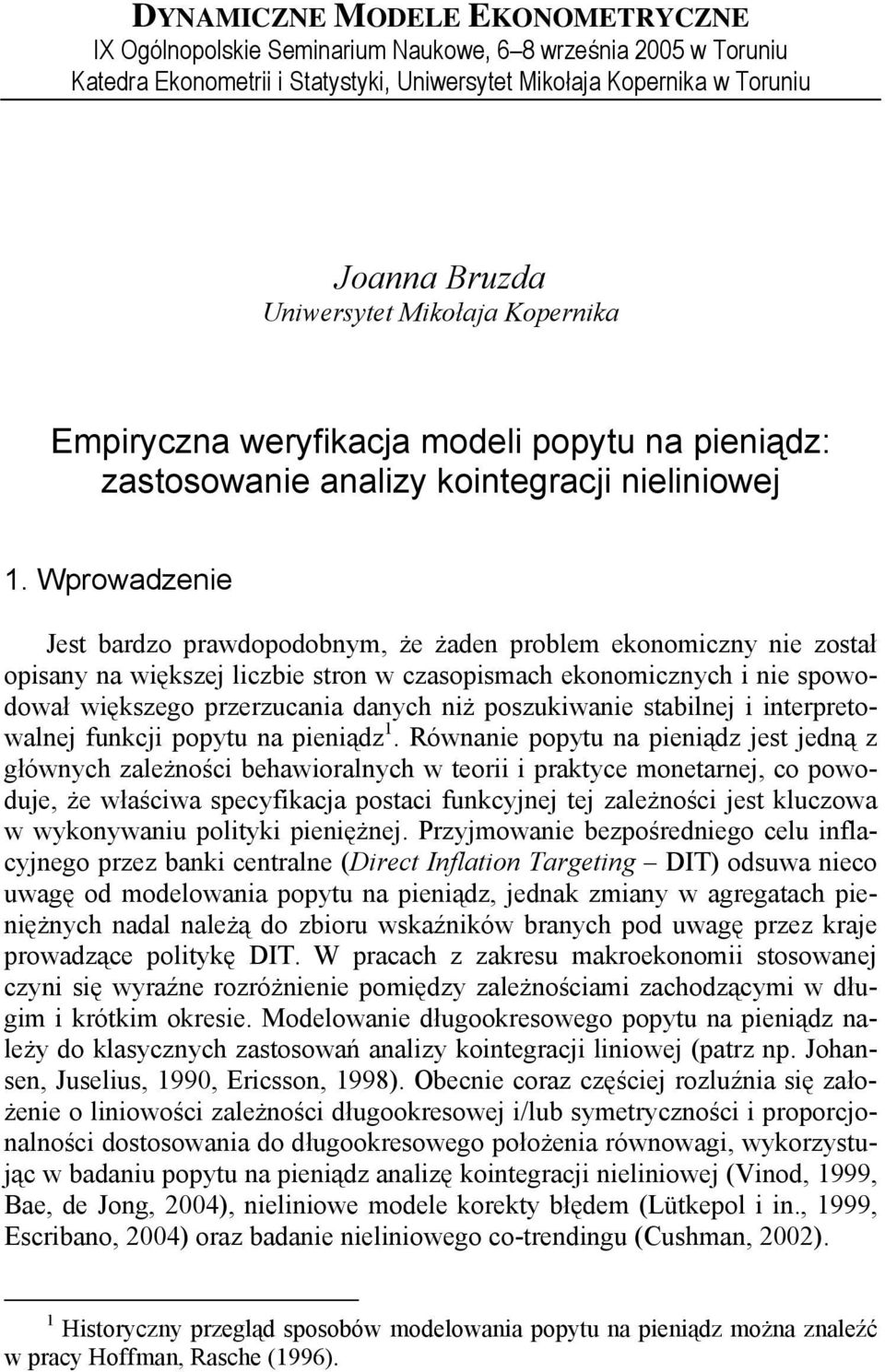 Wprowadzenie Jes bardzo prawdopodobnym, że żaden problem ekonomiczny nie zosał opisany na większej liczbie sron w czasopismach ekonomicznych i nie spowodował większego przerzucania danych niż