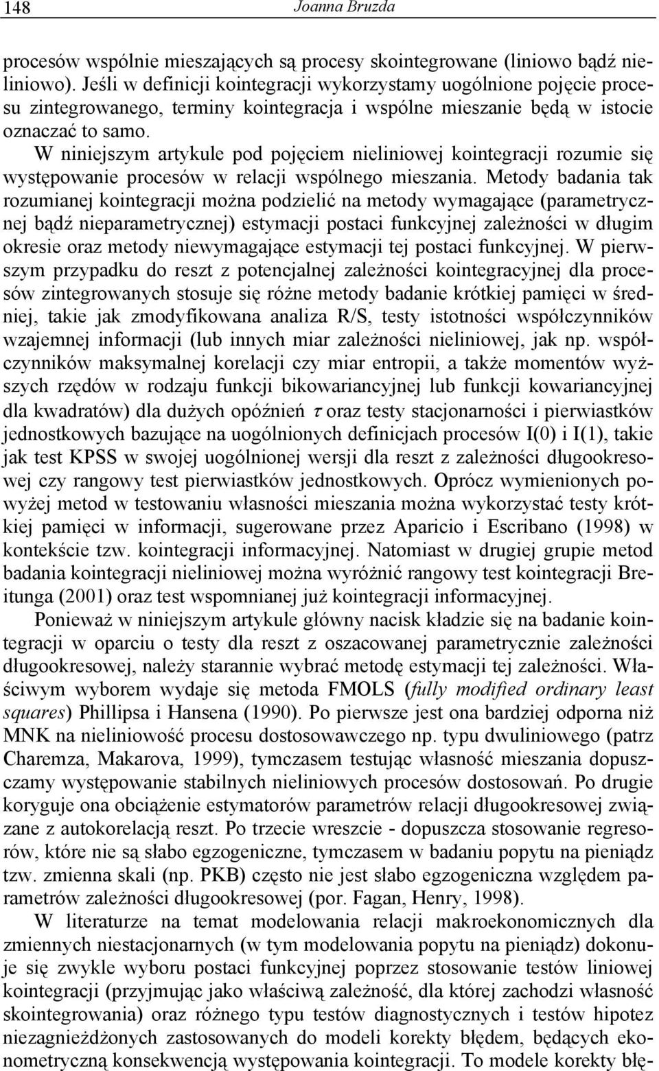 W niniejszym arykule pod pojęciem nieliniowej koinegracji rozumie się wysępowanie procesów w relacji wspólnego mieszania.