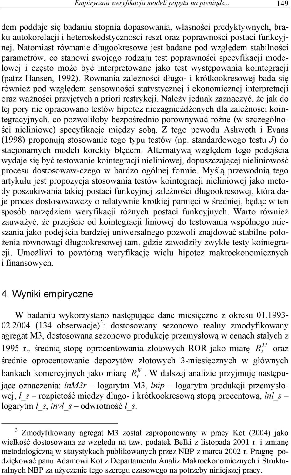 Naomias równanie długookresowe jes badane pod względem sabilności paramerów, co sanowi swojego rodzaju es poprawności specyfikacji modelowej i częso może być inerpreowane jako es wysępowania