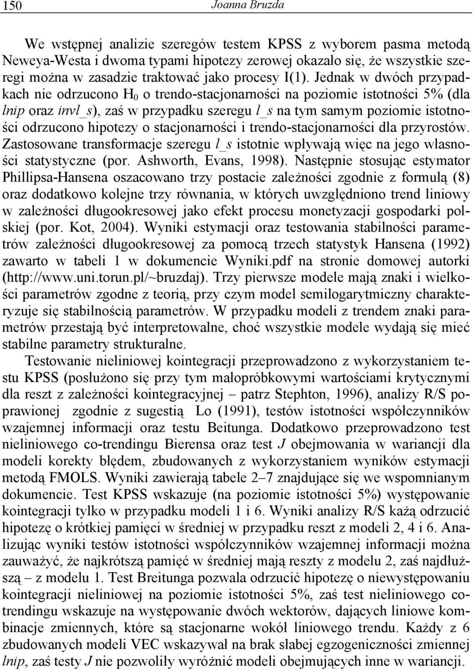 sacjonarności i rendo-sacjonarności dla przyrosów. Zasosowane ransformacje szeregu l_s isonie wpływają więc na jego własności saysyczne (por. Ashworh, Evans, 1998).