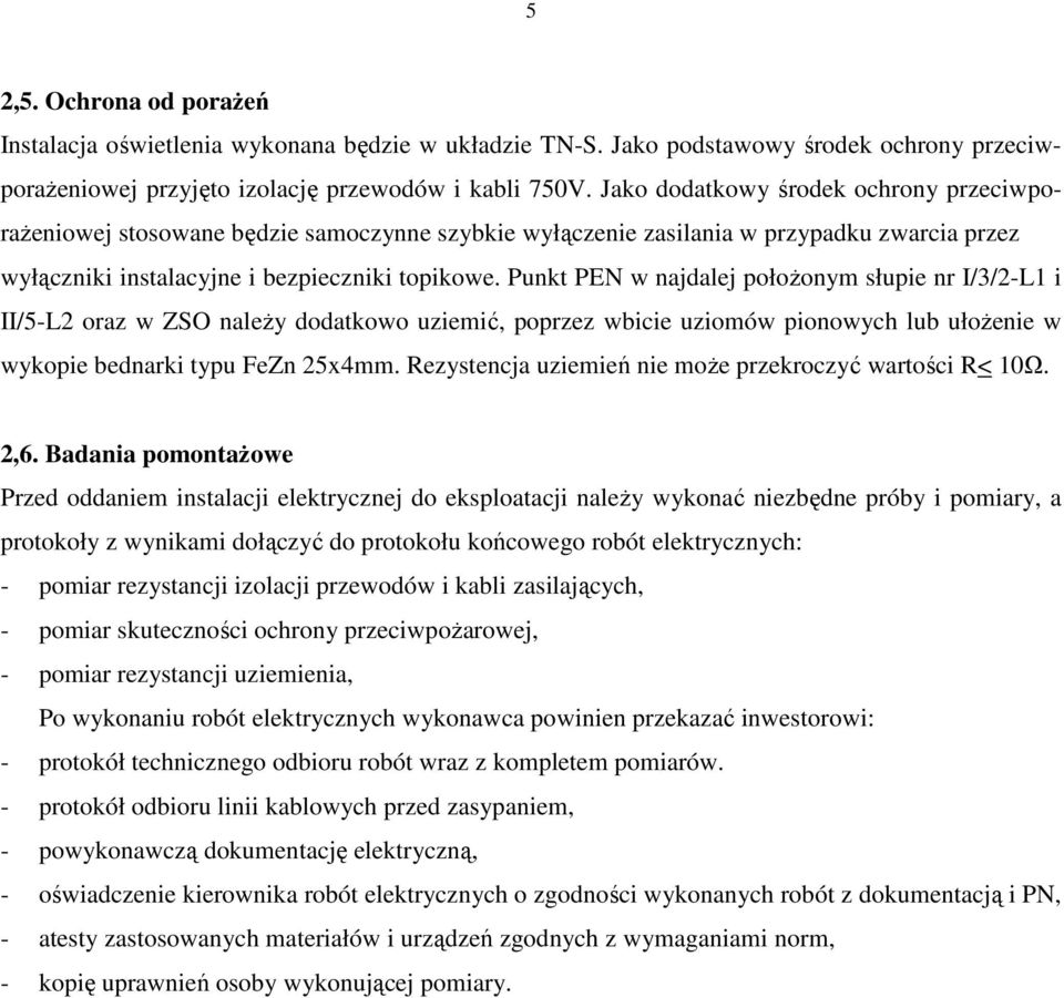 Punkt PEN w najdalej połoŝonym słupie nr I/3/2-L1 i II/5-L2 oraz w ZSO naleŝy dodatkowo uziemić, poprzez wbicie uziomów pionowych lub ułoŝenie w wykopie bednarki typu FeZn 25x4mm.