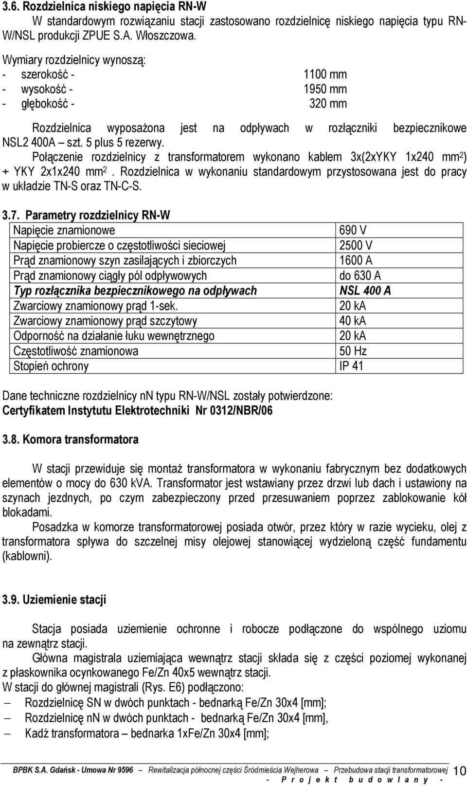 Połączenie rozdzielnicy z transformatorem wykonano kablem 3x(2xYKY 1x240 mm 2 ) + YKY 2x1x240 mm 2. Rozdzielnica w wykonaniu standardowym przystosowana jest do pracy w układzie TN-S oraz TN-C-S. 3.7.