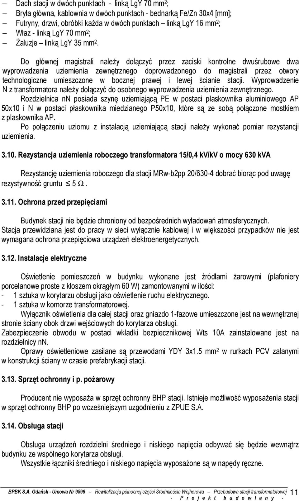 Do głównej magistrali naleŝy dołączyć przez zaciski kontrolne dwuśrubowe dwa wyprowadzenia uziemienia zewnętrznego doprowadzonego do magistrali przez otwory technologiczne umieszczone w bocznej