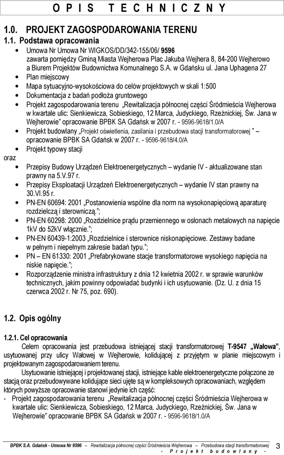 1. Podstawa opracowania Umowa Nr Umowa Nr WIGKOS/DD/342-155/06/ 9596 zawarta pomiędzy Gminą Miasta Wejherowa Plac Jakuba Wejhera 8, 84-200 Wejherowo a Biurem Projektów Budownictwa Komunalnego S.A.