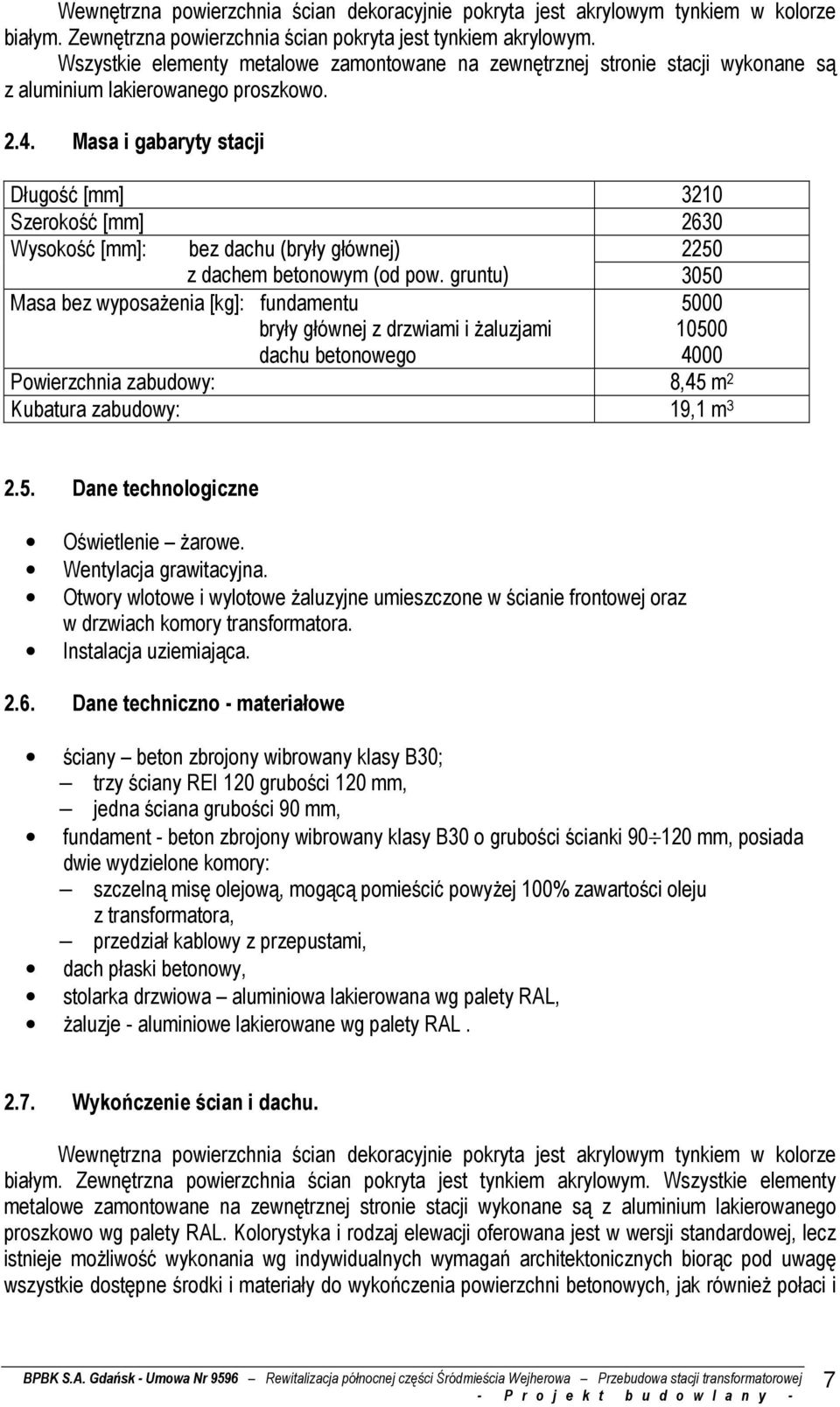 Masa i gabaryty stacji Długość [mm] 3210 Szerokość [mm] 2630 Wysokość [mm]: bez dachu (bryły głównej) 2250 z dachem betonowym (od pow.