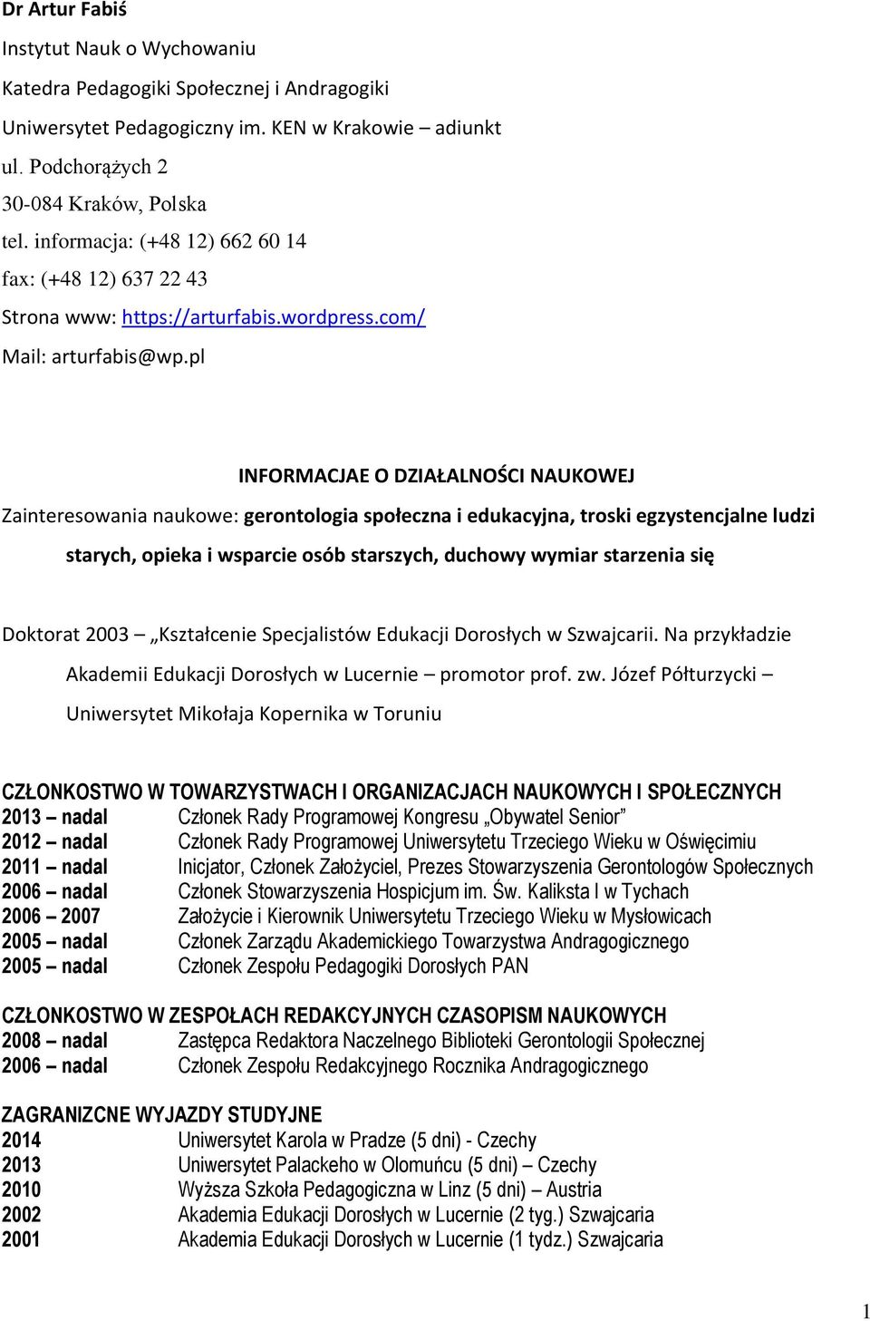 pl INFORMACJAE O DZIAŁALNOŚCI NAUKOWEJ Zainteresowania naukowe: gerontologia społeczna i edukacyjna, troski egzystencjalne ludzi starych, opieka i wsparcie osób starszych, duchowy wymiar starzenia