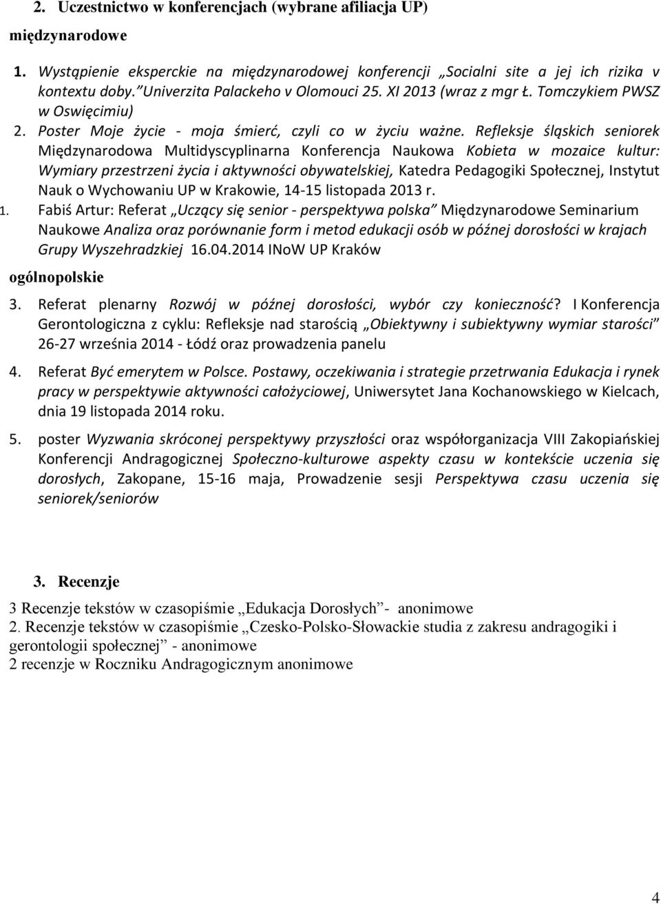 Refleksje śląskich seniorek Międzynarodowa Multidyscyplinarna Konferencja Naukowa Kobieta w mozaice kultur: Wymiary przestrzeni życia i aktywności obywatelskiej, Katedra Pedagogiki Społecznej,