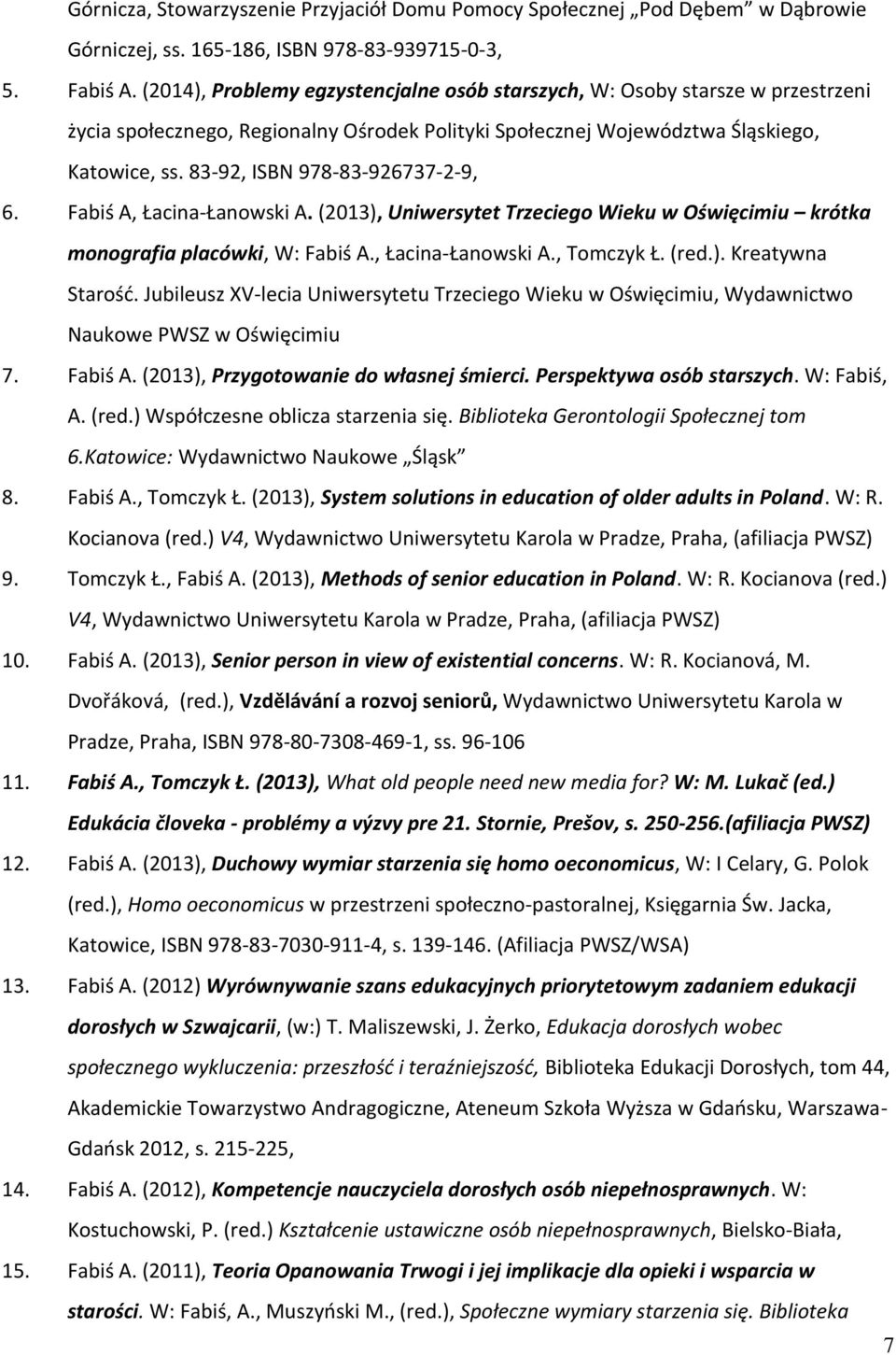 83-92, ISBN 978-83-926737-2-9, 6. Fabiś A, Łacina-Łanowski A. (2013), Uniwersytet Trzeciego Wieku w Oświęcimiu krótka monografia placówki, W: Fabiś A., Łacina-Łanowski A., Tomczyk Ł. (red.). Kreatywna Starość.