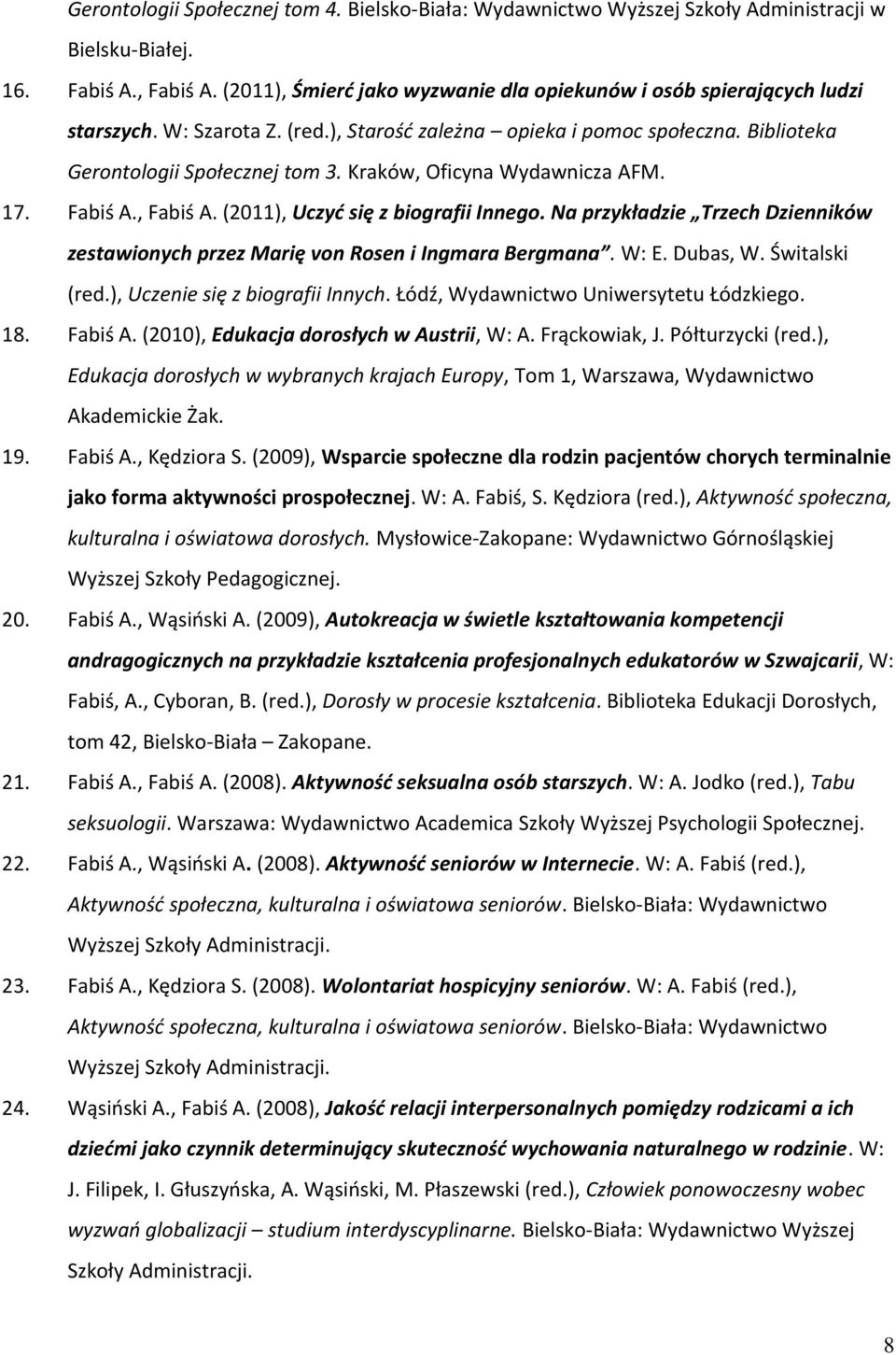 Kraków, Oficyna Wydawnicza AFM. 17. Fabiś A., Fabiś A. (2011), Uczyć się z biografii Innego. Na przykładzie Trzech Dzienników zestawionych przez Marię von Rosen i Ingmara Bergmana. W: E. Dubas, W.