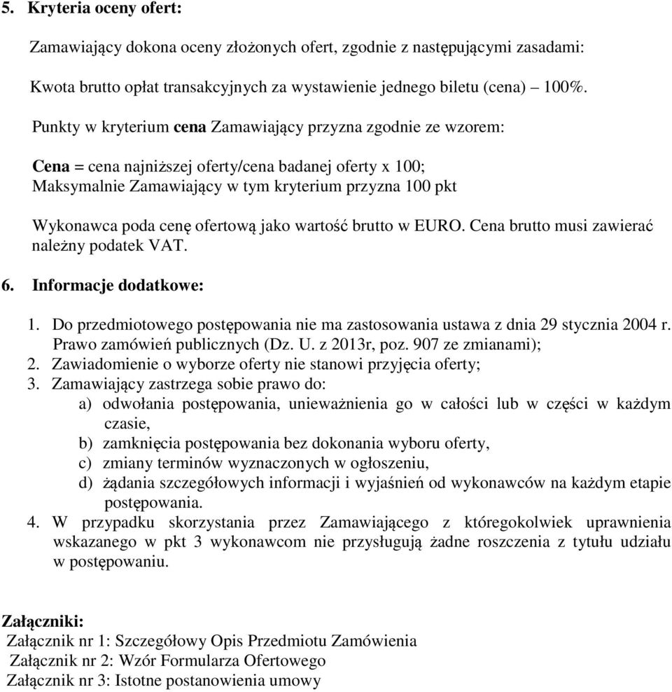 ofertową jako wartość brutto w EURO. Cena brutto musi zawierać należny podatek VAT. 6. Informacje dodatkowe: 1. Do przedmiotowego postępowania nie ma zastosowania ustawa z dnia 29 stycznia 2004 r.