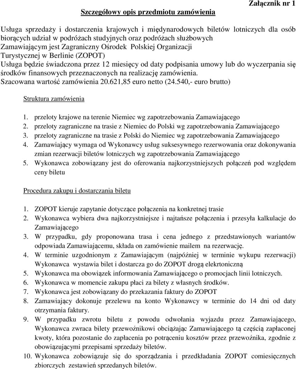 środków finansowych przeznaczonych na realizację zamówienia. Szacowana wartość zamówienia 20.621,85 euro netto (24.540,- euro brutto) Struktura zamówienia 1.