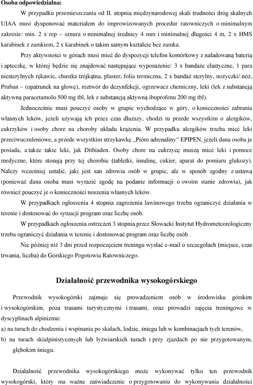 2 x rep sznura o minimalnej średnicy 4 mm i minimalnej długości 4 m, 2 x HMS karabinek z zamkiem, 2 x karabinek o takim samym kształcie bez zamka.
