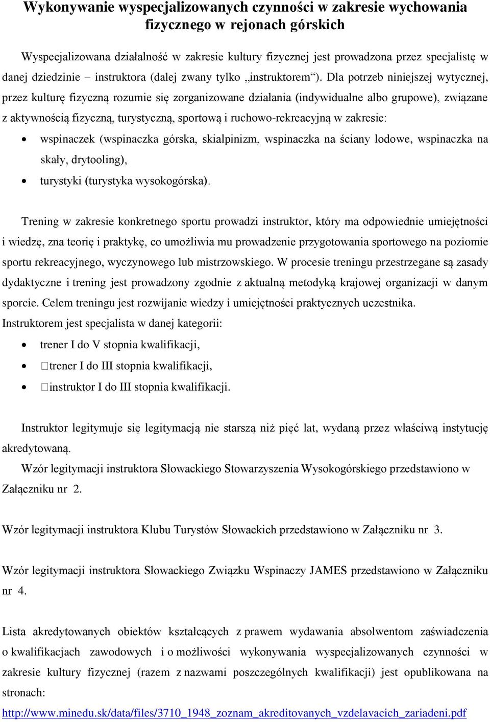 Dla potrzeb niniejszej wytycznej, przez kulturę fizyczną rozumie się zorganizowane działania (indywidualne albo grupowe), związane z aktywnością fizyczną, turystyczną, sportową i ruchowo-rekreacyjną