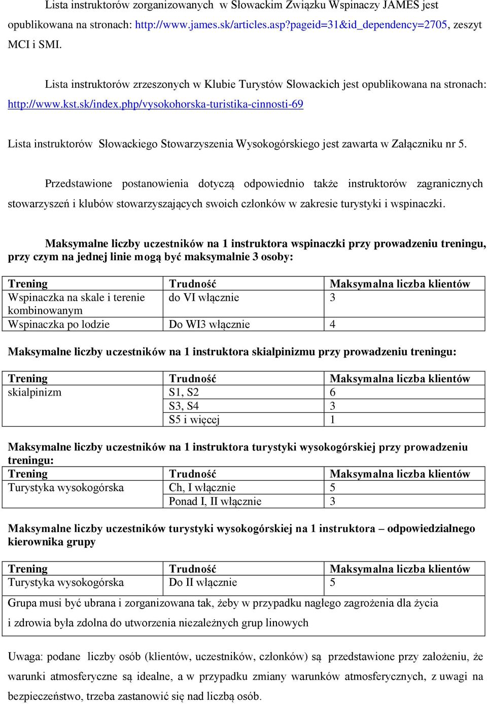 php/vysokohorska-turistika-cinnosti-69 Lista instruktorów Słowackiego Stowarzyszenia Wysokogórskiego jest zawarta w Załączniku nr 5.