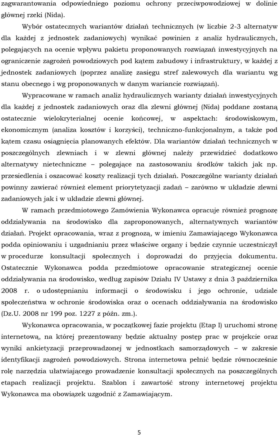 proponowanych rozwiązań inwestycyjnych na ograniczenie zagrożeń powodziowych pod kątem zabudowy i infrastruktury, w każdej z jednostek zadaniowych (poprzez analizę zasięgu stref zalewowych dla