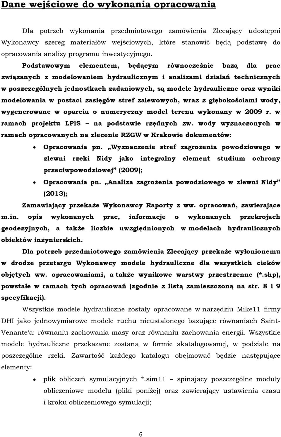 Podstawowym elementem, będącym równocześnie bazą dla prac związanych z modelowaniem hydraulicznym i analizami działań technicznych w poszczególnych jednostkach zadaniowych, są modele hydrauliczne