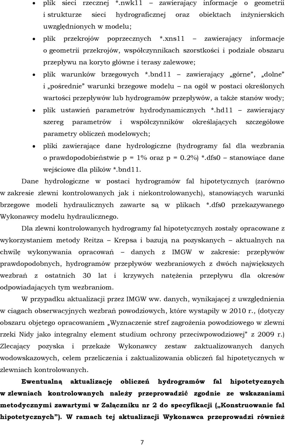 bnd11 zawierający górne, dolne i pośrednie warunki brzegowe modelu na ogół w postaci określonych wartości przepływów lub hydrogramów przepływów, a także stanów wody; plik ustawień parametrów