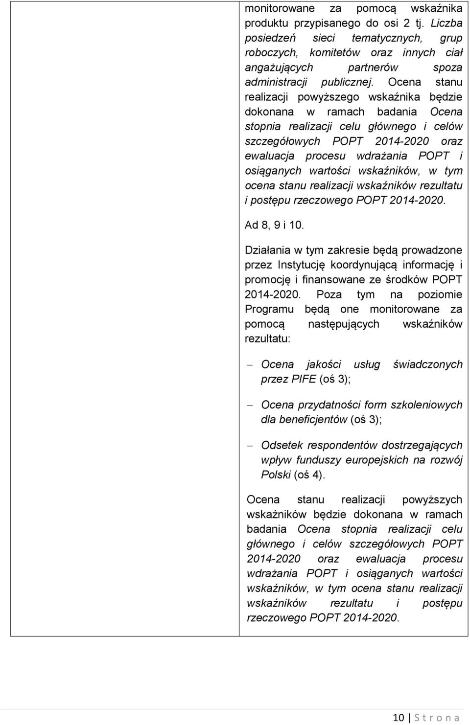 Ocena stanu realizacji powyższego wskaźnika będzie dokonana w ramach badania Ocena stopnia realizacji celu głównego i celów szczegółowych POPT 2014-2020 oraz ewaluacja procesu wdrażania POPT i