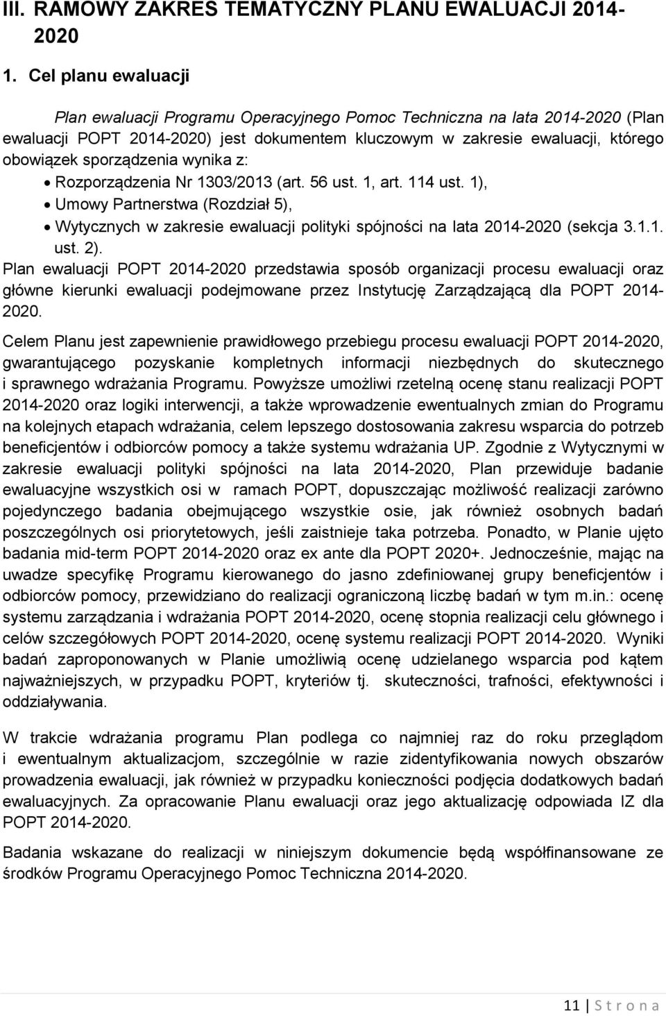 sporządzenia wynika z: Rozporządzenia Nr 1303/2013 (art. 56 ust. 1, art. 114 ust. 1), Umowy Partnerstwa (Rozdział 5), Wytycznych w zakresie ewaluacji polityki spójności na lata 2014-2020 (sekcja 3.1.1. ust. 2).