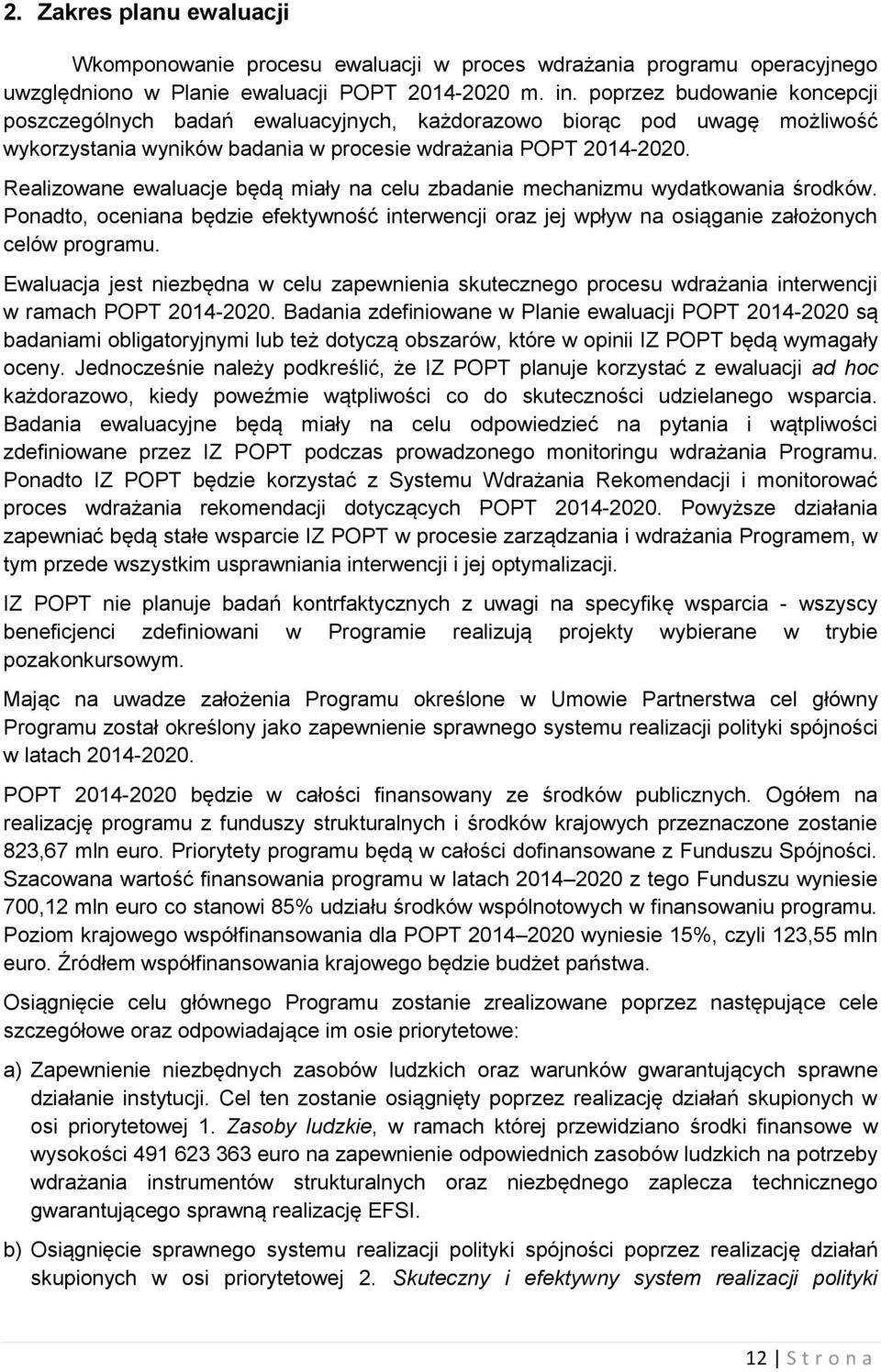 Realizowane ewaluacje będą miały na celu zbadanie mechanizmu wydatkowania środków. Ponadto, oceniana będzie efektywność interwencji oraz jej wpływ na osiąganie założonych celów programu.