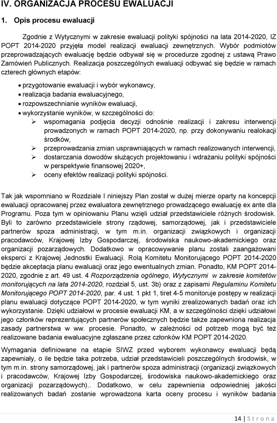 Wybór podmiotów przeprowadzających ewaluację będzie odbywał się w procedurze zgodnej z ustawą Prawo Zamówień Publicznych.