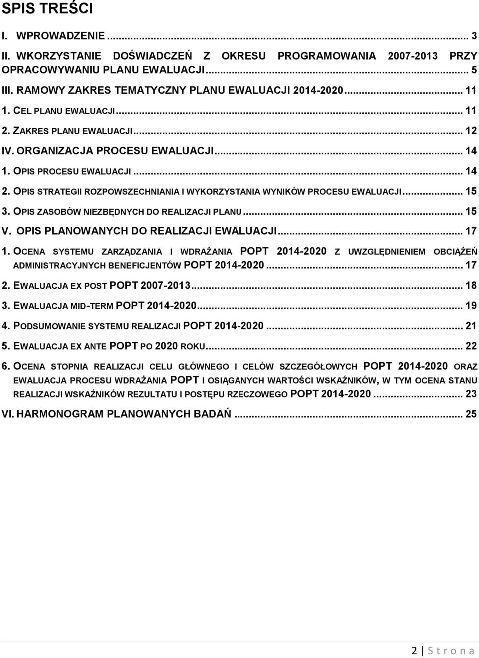 OPIS STRATEGII ROZPOWSZECHNIANIA I WYKORZYSTANIA WYNIKÓW PROCESU EWALUACJI... 15 3. OPIS ZASOBÓW NIEZBĘDNYCH DO REALIZACJI PLANU... 15 V. OPIS PLANOWANYCH DO REALIZACJI EWALUACJI... 17 1.