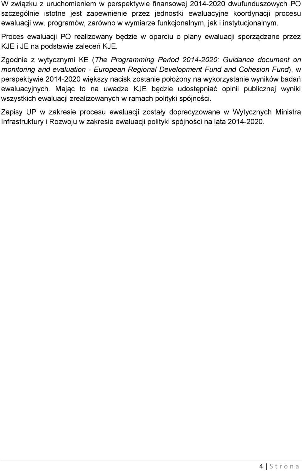 Zgodnie z wytycznymi KE (The Programming Period 2014-2020: Guidance document on monitoring and evaluation - European Regional Development Fund and Cohesion Fund), w perspektywie 2014 2020 większy