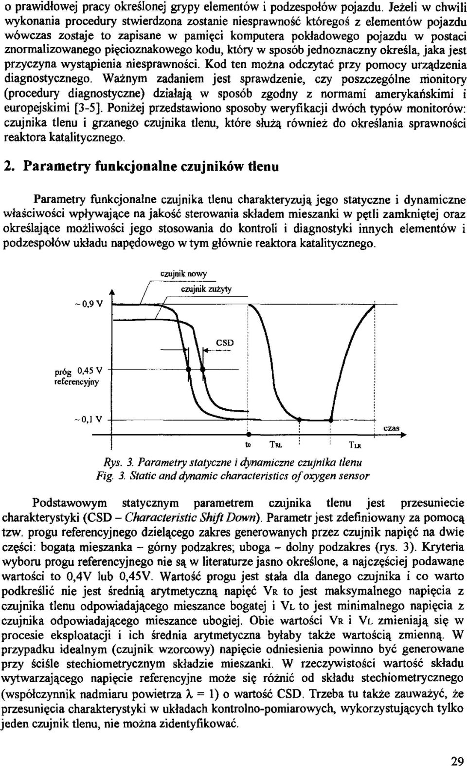 piecioznakowego kodu, ktory w sposob jednoznaczny okresla, jaka jest przyczyna wystapienia niesprawnosci. Kod ten mozna odczytac przy pomocy urzadzenia diagnostycznego.