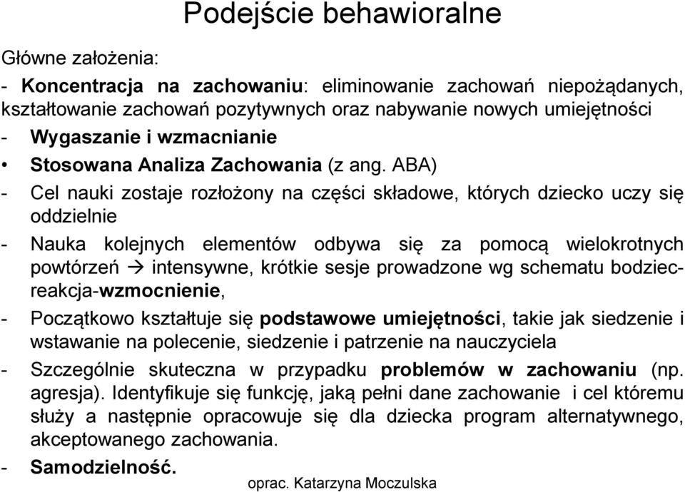 ABA) - Cel nauki zostaje rozłożony na części składowe, których dziecko uczy się oddzielnie - Nauka kolejnych elementów odbywa się za pomocą wielokrotnych powtórzeń intensywne, krótkie sesje