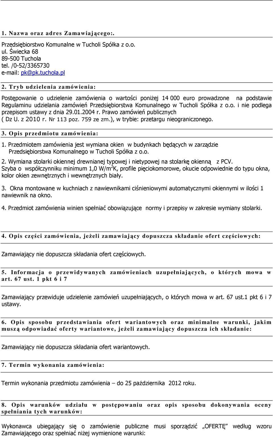 o.o. i nie podlega przepisom ustawy z dnia 29.01.2004 r. Prawo zamówień publicznych ( Dz U. z 2010 r. Nr 113 poz. 759 ze zm.), w trybie: przetargu nieograniczonego. 3. Opis przedmiotu zamówienia: 1.