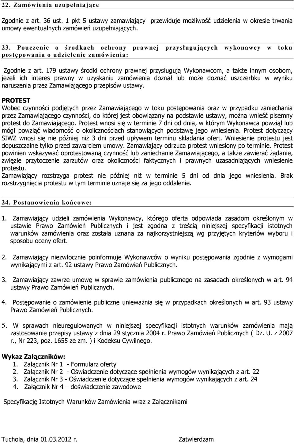 179 ustawy środki ochrony prawnej przysługują Wykonawcom, a takŝe innym osobom, jeŝeli ich interes prawny w uzyskaniu zamówienia doznał lub moŝe doznać uszczerbku w wyniku naruszenia przez