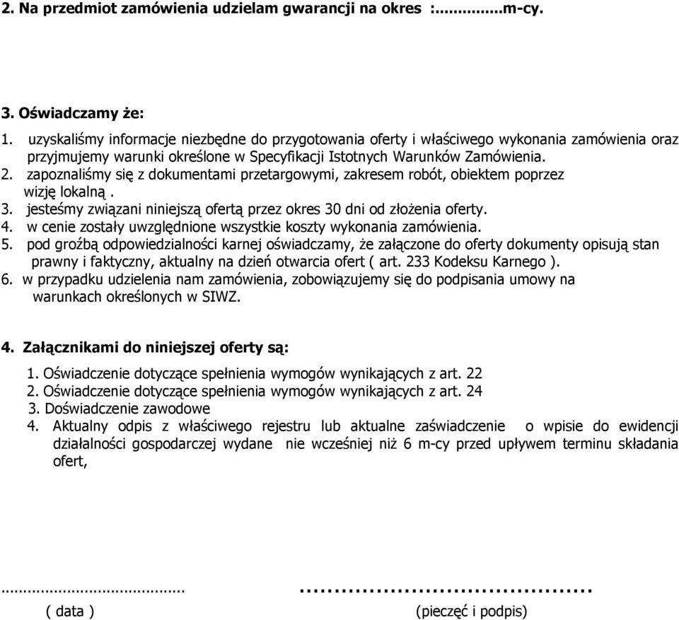 zapoznaliśmy się z dokumentami przetargowymi, zakresem robót, obiektem poprzez wizję lokalną. 3. jesteśmy związani niniejszą ofertą przez okres 30 dni od złoŝenia oferty. 4.