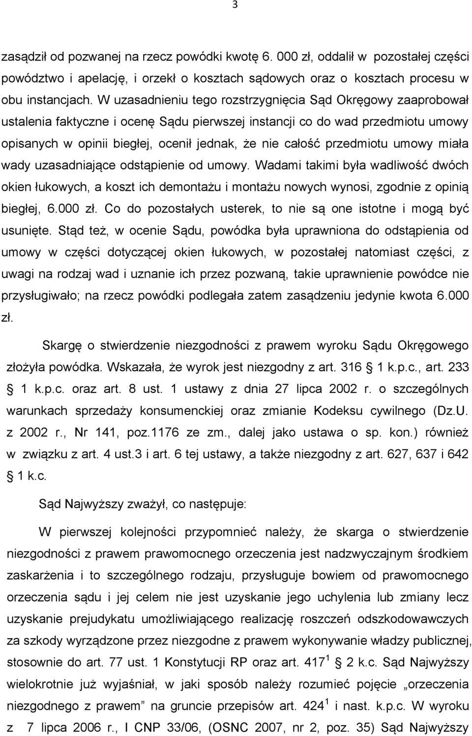 przedmiotu umowy miała wady uzasadniające odstąpienie od umowy. Wadami takimi była wadliwość dwóch okien łukowych, a koszt ich demontażu i montażu nowych wynosi, zgodnie z opinią biegłej, 6.000 zł.