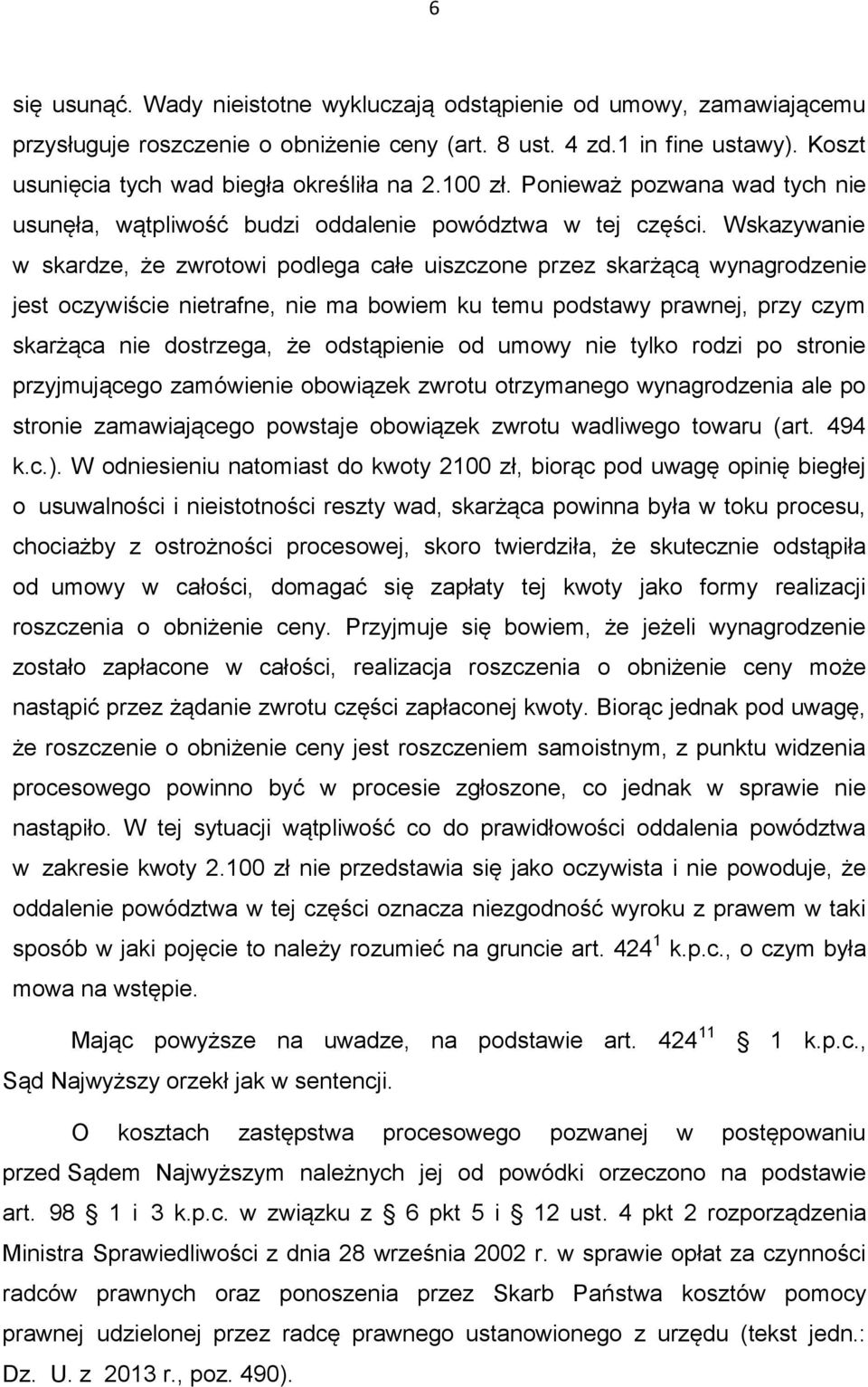 Wskazywanie w skardze, że zwrotowi podlega całe uiszczone przez skarżącą wynagrodzenie jest oczywiście nietrafne, nie ma bowiem ku temu podstawy prawnej, przy czym skarżąca nie dostrzega, że