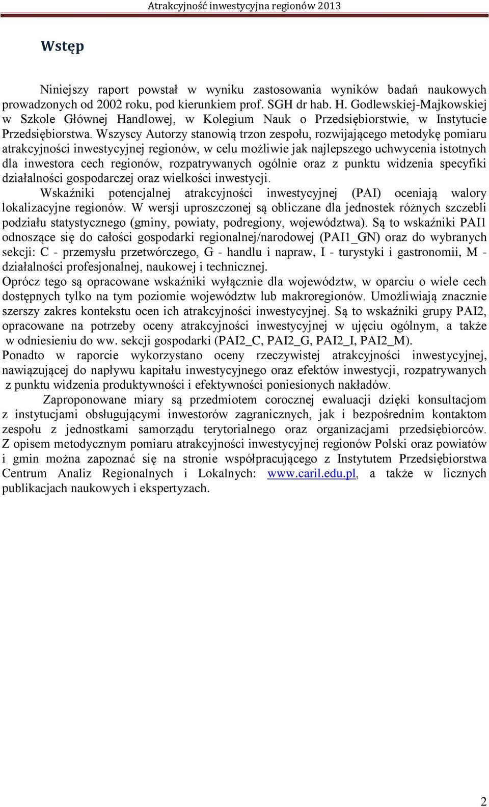 Wszyscy Autorzy stanowią trzon zespołu, rozwijającego metodykę pomiaru atrakcyjności inwestycyjnej regionów, w celu możliwie jak najlepszego uchwycenia istotnych dla inwestora cech regionów,