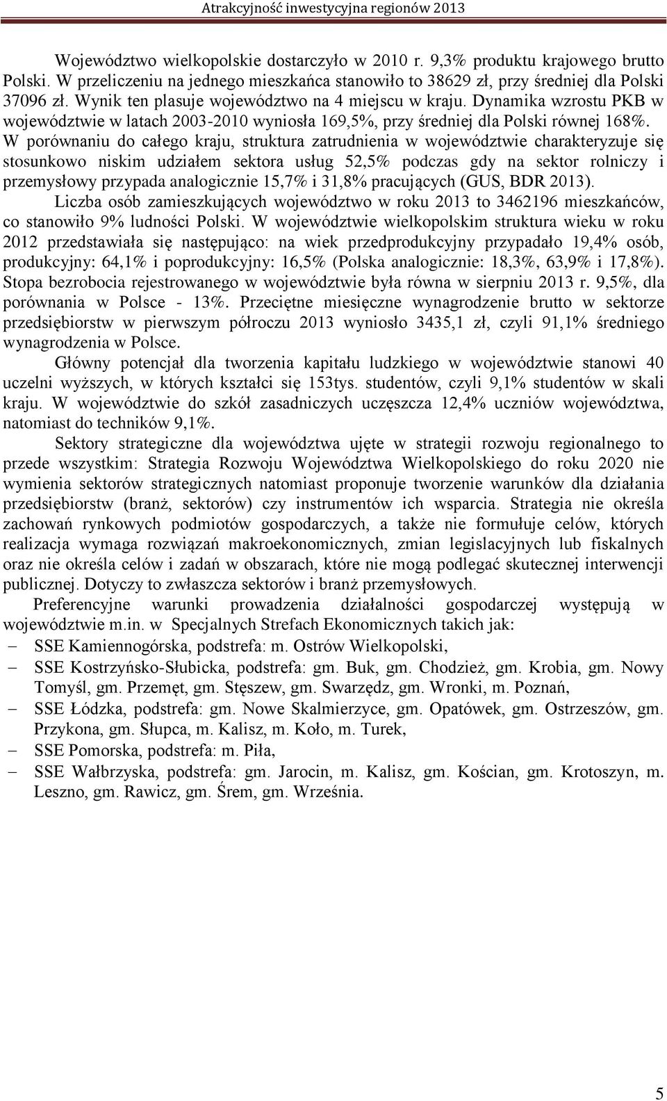 W porównaniu do całego kraju, struktura zatrudnienia w województwie charakteryzuje się stosunkowo niskim udziałem sektora usług 52,5% podczas gdy na sektor rolniczy i przemysłowy przypada