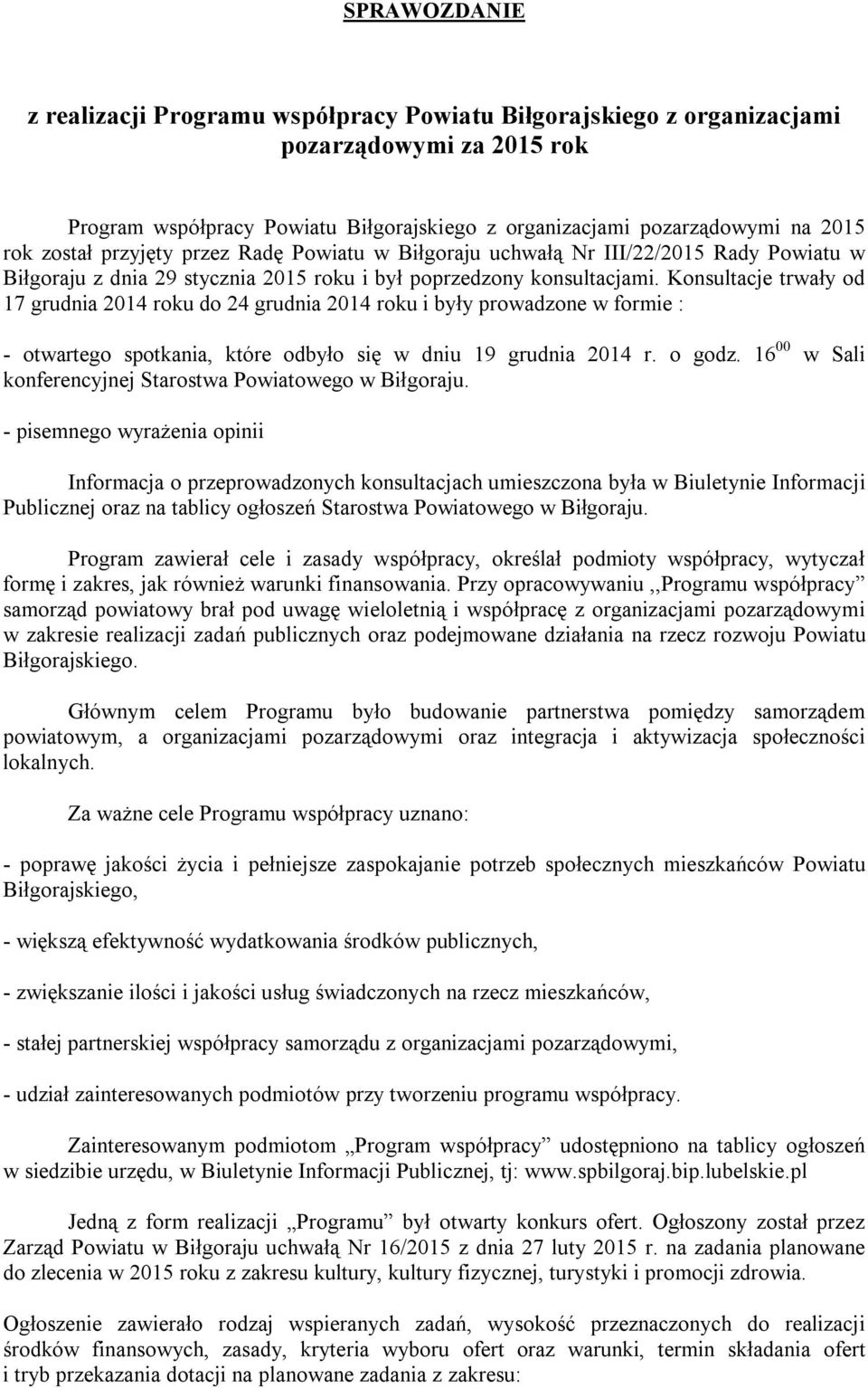 Konsultacje trwały od 17 grudnia 2014 roku do 24 grudnia 2014 roku i były prowadzone w formie : - otwartego spotkania, które odbyło się w dniu 19 grudnia 2014 r. o godz.