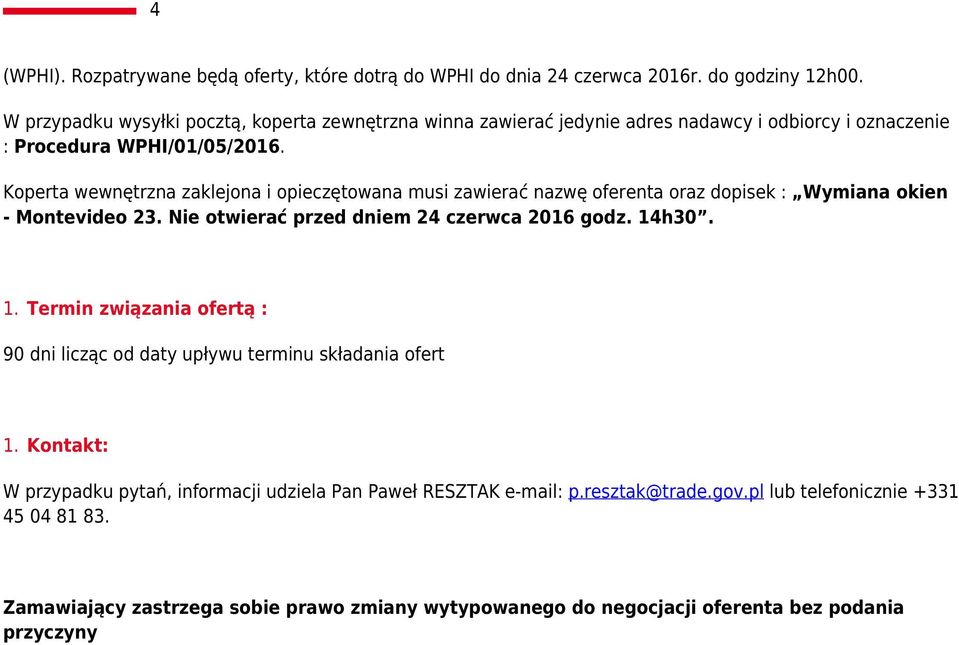 Koperta wewnętrzna zaklejona i opieczętowana musi zawierać nazwę oferenta oraz dopisek : Wymiana okien - Montevideo 23. Nie otwierać przed dniem 24 czerwca 2016 godz. 14h30.